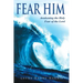 Fear Him: Awakening the Holy Fear of the Lord