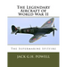 The Legendary Aircraft of World War II: The Supermarine Spitfire