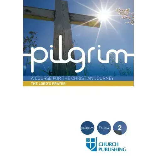 Pilgrim - The Lord's Prayer: A Course for the Christian Journey