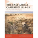 The East Africa Campaign 1914-18: Von Lettow-Vorbeck's Masterpiece