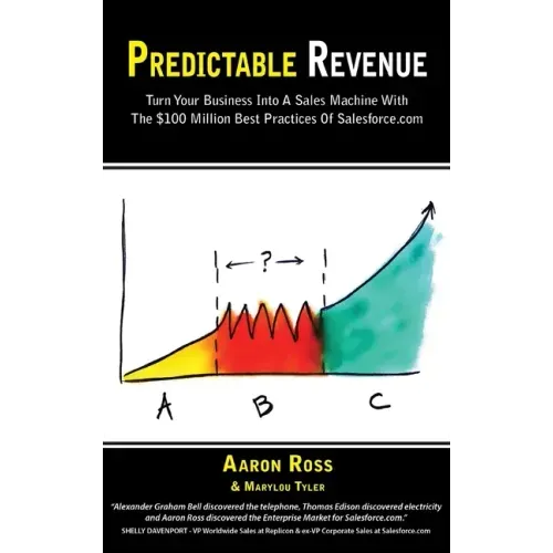 Predictable Revenue: Turn Your Business Into a Sales Machine with the $100 Million Best Practices of Salesforce.com