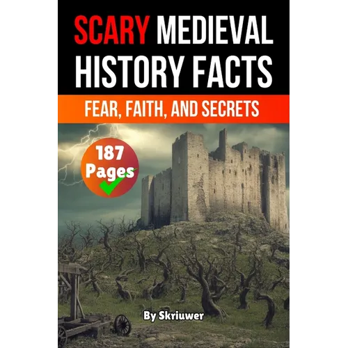 Scary Medieval History Facts: Fear, Faith, and Secrets (Skriuwer.com Edition)