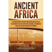 Ancient Africa: A Captivating Guide to Ancient African Civilizations, Such as the Kingdom of Kush, the Land of Punt, Carthage, the Kin