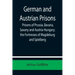 German and Austrian Prisons; Prisons of Prussia, Bavaria, Saxony and Austria-Hungary; the Fortresses of Magdeburg and Spielberg