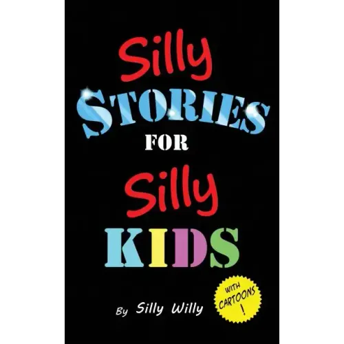 Silly Stories for Silly Kids: A Funny Short Story Collection for Children Ages 5-10