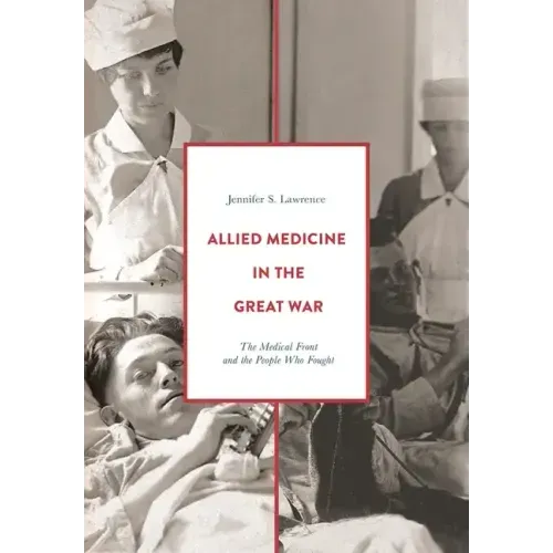 Allied Medicine in the Great War: The Medical Front and the People Who Fought