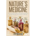 Nature's Medicine: The Everyday Guide to Herbal Remedies & Healing Recipes for Common Ailments
