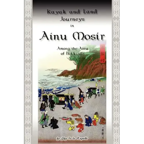 Kayak and Land Journeys in Ainu Mosir: Among the Ainu of Hokkaido