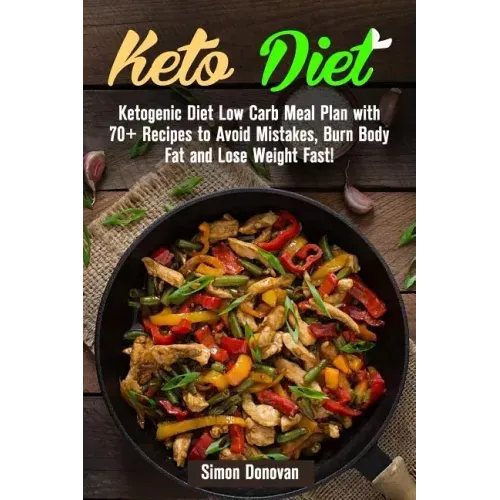 Keto Diet: Ketogenic Diet Low Carb Meal Plan with 70+ Recipes to Avoid Mistakes, Burn Body Fat and Lose Weight Fast!