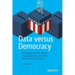 Data Versus Democracy: How Big Data Algorithms Shape Opinions and Alter the Course of History