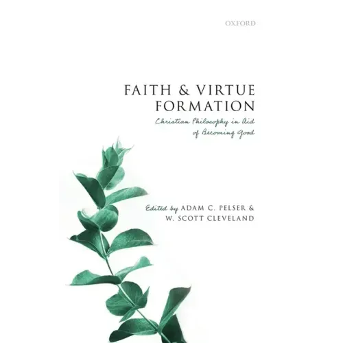 Faith and Virtue Formation: Christian Philosophy in Aid of Becoming Good