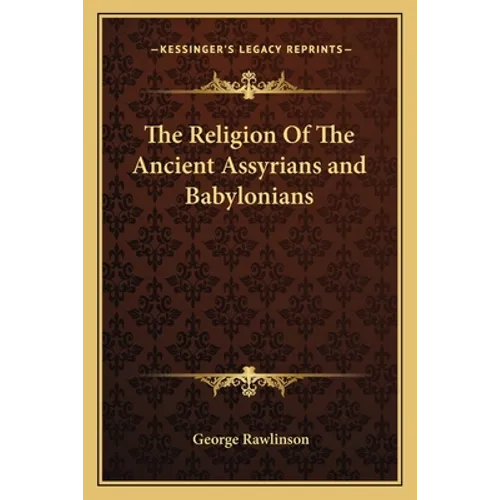 The Religion Of The Ancient Assyrians and Babylonians