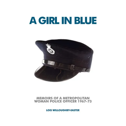 A Girl in Blue: Memoirs of a Metropolitan Woman Police Officer 1967-73