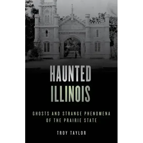 Haunted Illinois: Ghosts and Strange Phenomena of the Prairie State