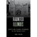 Haunted Illinois: Ghosts and Strange Phenomena of the Prairie State