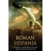 Roman Hispania: The History of Ancient Rome's Conquest of Spain and the Iberian Peninsula