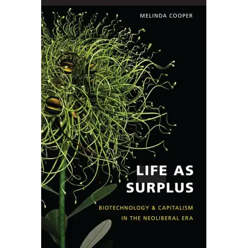 Life as Surplus: Biotechnology and Capitalism in the Neoliberal Era