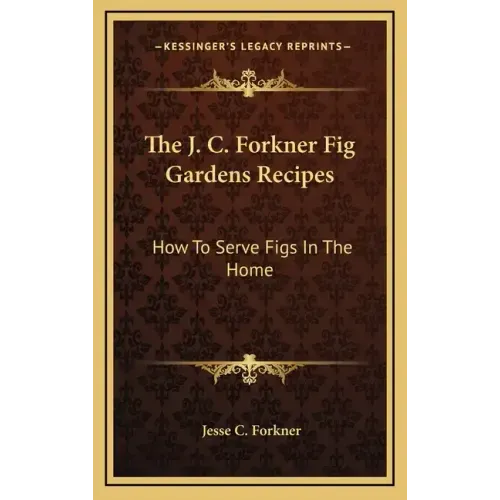 The J. C. Forkner Fig Gardens Recipes: How to Serve Figs in the Home