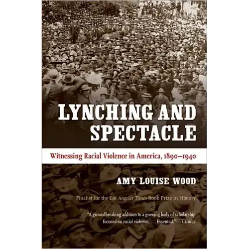 Lynching and Spectacle: Witnessing Racial Violence in America, 1890-1940