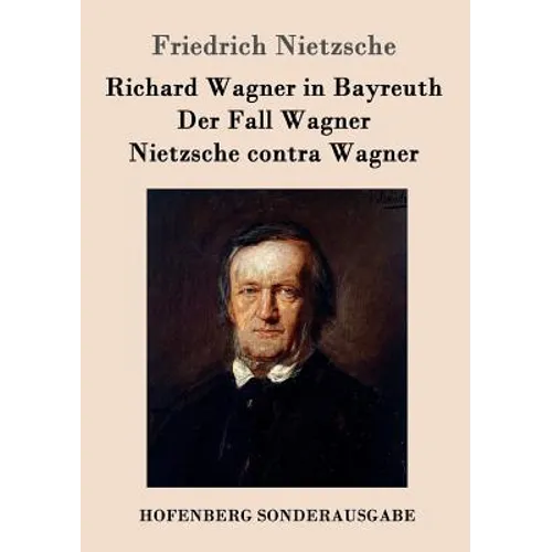 Richard Wagner in Bayreuth / Der Fall Wagner / Nietzsche contra Wagner