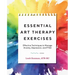 Essential Art Therapy Exercises: Effective Techniques to Manage Anxiety, Depression, and Ptsd