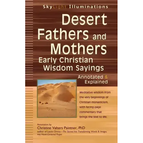 Desert Fathers and Mothers: Early Christian Wisdom Sayings--Annotated & Explained