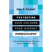 Protecting Your Children from Internet Pornography: Understanding the Science, Risks, and Ways to Protect Your Kids