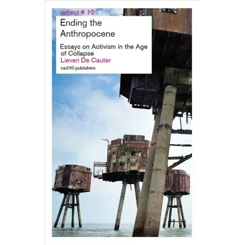 Ending the Anthropocene: Essays on Activism in the Age of Collapse