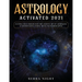 Astrology Activated 2021: Cutting Edge Insight Into the Ancient Art of Astrology (Understanding Zodiac Signs and Horoscopes)