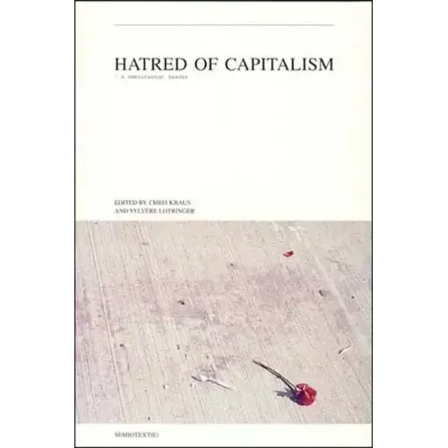 Hatred of Capitalism: A Semiotext(e) Reader