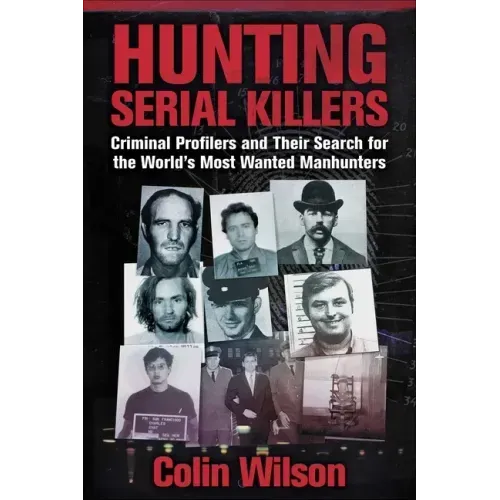 Hunting Serial Killers: Criminal Profilers and Their Search for the World's Most Wanted Manhunters