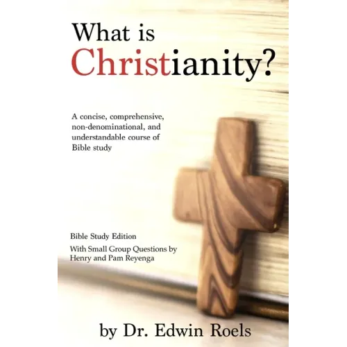 What is Christianity? Bible Study Edition: A concise, comprehensive, non-denominational, and understandable course of Biblical study