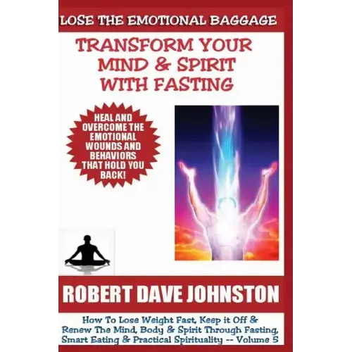 Lose The Emotional Baggage: Transform Your Mind & Spirit With Fasting