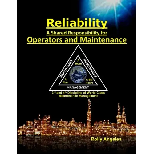 Reliability - A Shared Responsibility for Operators and Maintenance: 3rd and 4th Discipline of World Class Maintenance (The 12 Disciplines