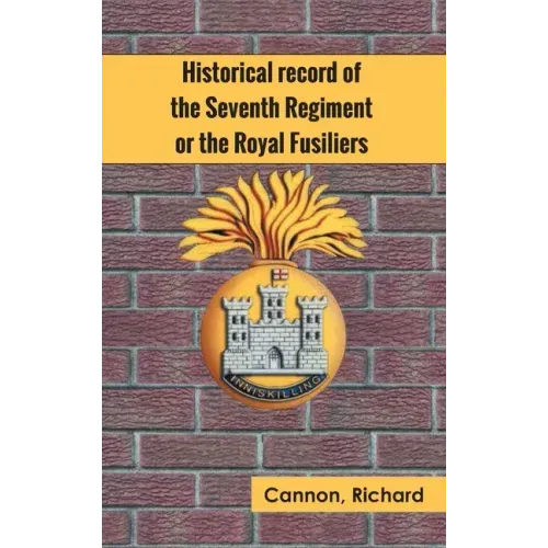 Historical record of the Seventh Regiment, or the Royal Fusiliers