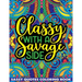 Classy With A Savage Side Sassy Quotes Coloring Book: Funny Saucy Saying, Snarky Sarcasms, Inspiring Words, Peaceful Paisley, and Floral Designs for A