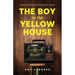 The Boy in the Yellow House: based on a real-life story of heartbreak, horror, and hope