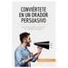 Conviértete en un orador persuasivo: Los secretos para convencer en cualquier situación