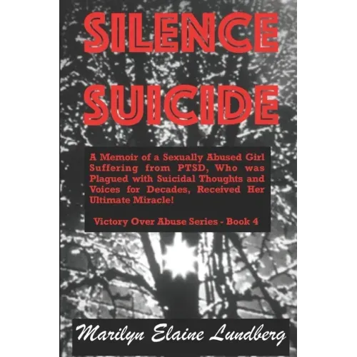 Silence Suicide: A Memoir of a Sexually Abused Girl Suffering from PTSD, Who was Plagued with Suicidal Thoughts and Voices for Decades,
