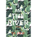 I Am The River