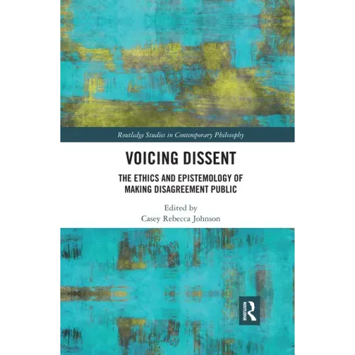 Voicing Dissent: The Ethics and Epistemology of Making Disagreement Public