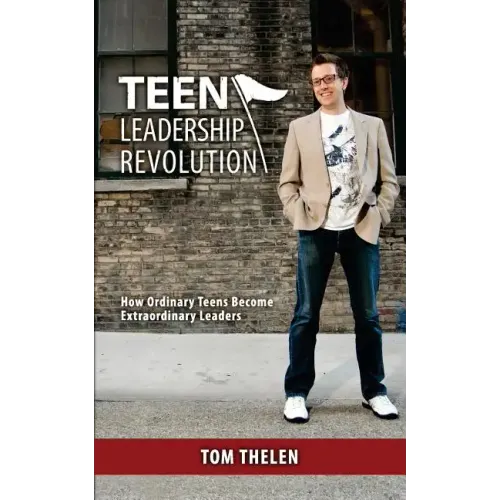 Teen Leadership Revolution: How Ordinary Teens Become Extraordinary Leaders