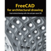 FreeCAD for architectural drawing: Create technical drawings with a free and open-source CAD