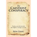 The Calvinist Conspiracy: Truth No One Else Has Had the Insight or Courage to Reveal!