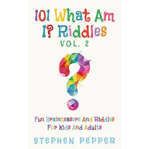 101 What Am I? Riddles - Vol. 2: Fun Brainteasers For Kids And Adults