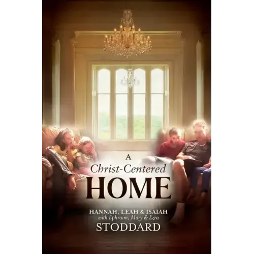 A Christ-Centered Home: A Story of Hope & Healing for Every Family in Every Situation