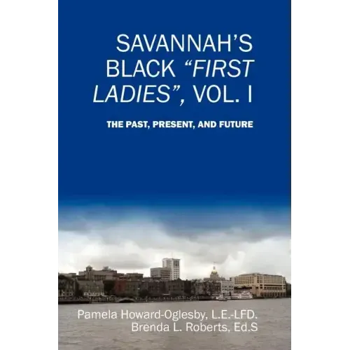 Savannah's Black First Ladies, Vol. I: The Past, Present, and Future