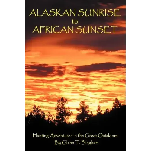 Alaskan Sunrise to African Sunset: Hunting Adventures in the Great Outdoors