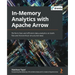 In-Memory Analytics with Apache Arrow: Perform fast and efficient data analytics on both flat and hierarchical structured data