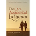 The Accidental Lutheran: The Journey from Heidelberg to Wittenberg